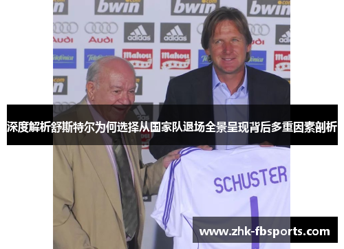 深度解析舒斯特尔为何选择从国家队退场全景呈现背后多重因素剖析
