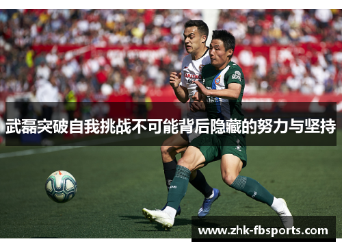 武磊突破自我挑战不可能背后隐藏的努力与坚持 武磊突破自我挑战不可能背后隐藏的努力与坚持