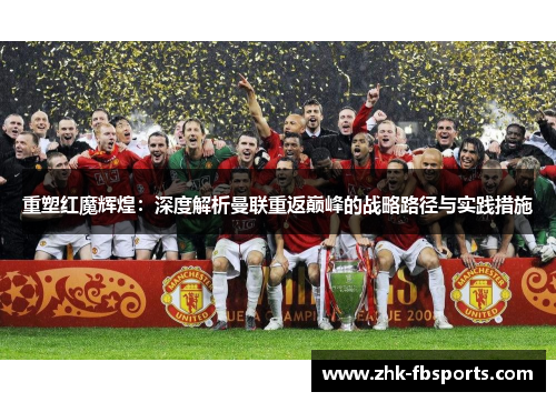 重塑红魔辉煌：深度解析曼联重返巅峰的战略路径与实践措施