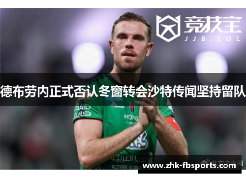 德布劳内正式否认冬窗转会沙特传闻坚持留队 德布劳内正式否认冬窗转会沙特传闻坚持留队