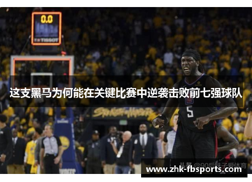 这支黑马为何能在关键比赛中逆袭击败前七强球队 这支黑马为何能在关键比赛中逆袭击败前七强球队